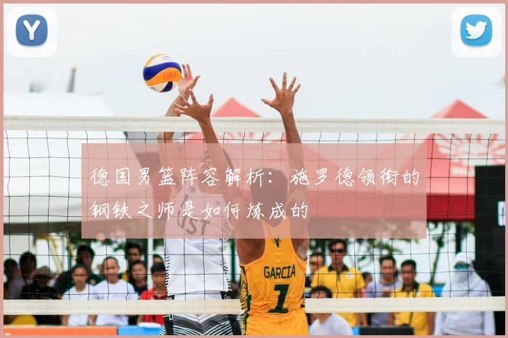 德国男篮阵容解析:施罗德领衔的钢铁之师是如何炼成的