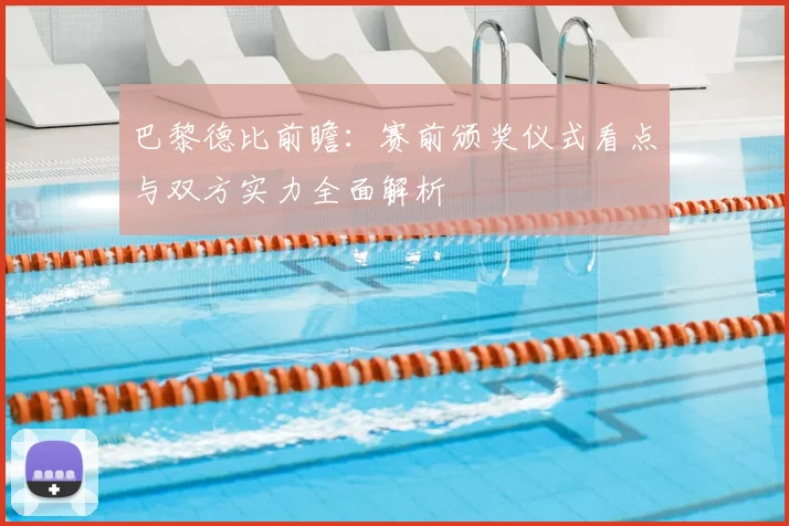 巴黎德比前瞻：赛前颁奖仪式看点与双方实力全面解析