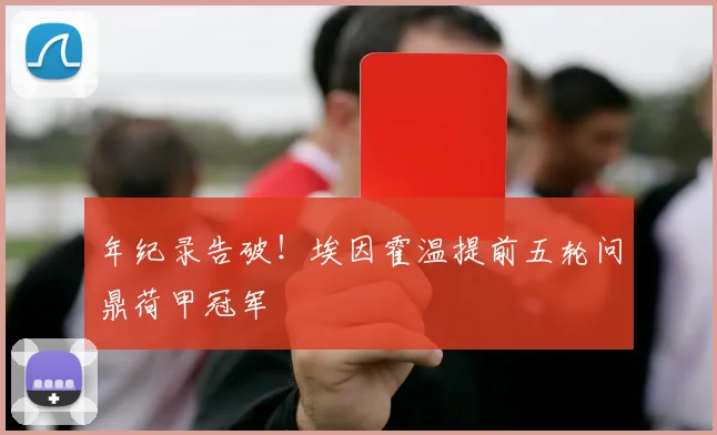 年纪录告破！埃因霍温提前五轮问鼎荷甲冠军